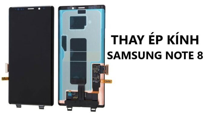Địa điểm ép kính Samsung Note 8 giá rẻ tại TPHCM, Hà Nội