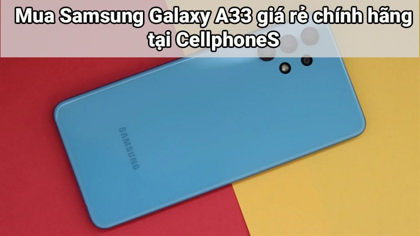 Mua điện thoại Samsung Galaxy A33 ở đâu uy tín, chất lượng
