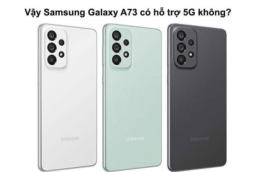 Samsung Galaxy A73 có hỗ trợ 5G không