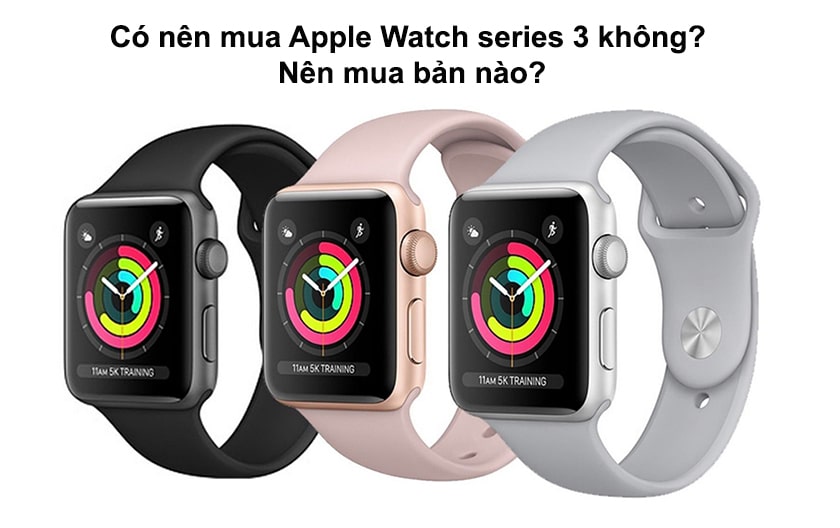Có nên mua apple watch series 3 hay không