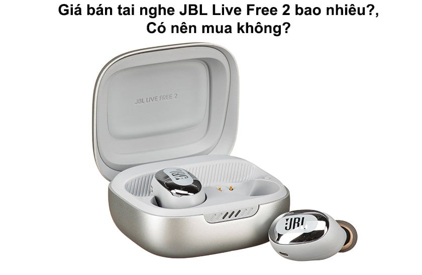 Có nên mua tai nghe JBL Live Free 2?