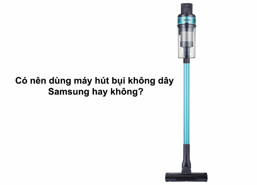 Review máy hút bụi không dây Samsung có nên mua