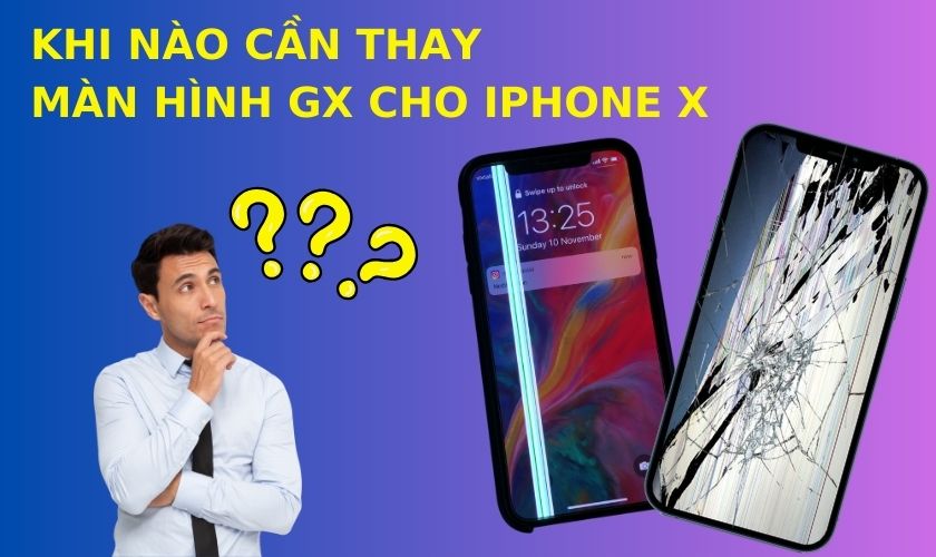 Trường hợp nào cần thay màn hình GX cho iPhone X