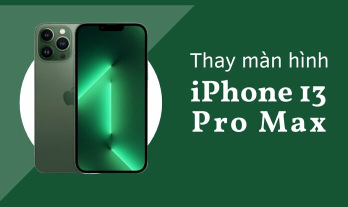 Giá thay màn hình iPhone 13 Pro Max
