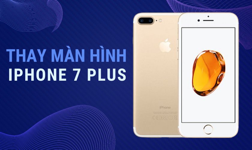 Giá thay màn hình iPhone 7 Plus chính hãng có đắc không?