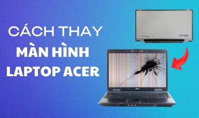 Cách thay màn hình laptop Acer